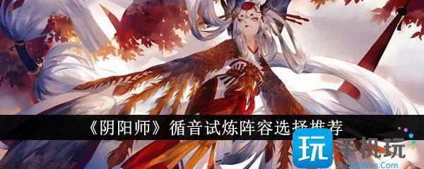 《阴阳师》循音试炼阵容选择推荐