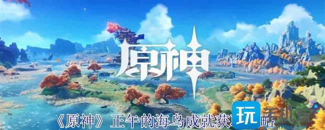 原神正午的海鸟成就怎么获得-正午的海鸟成就获取攻略