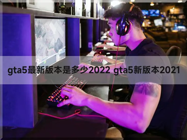 gta5最新版本是多少2022 gta5新版本2021